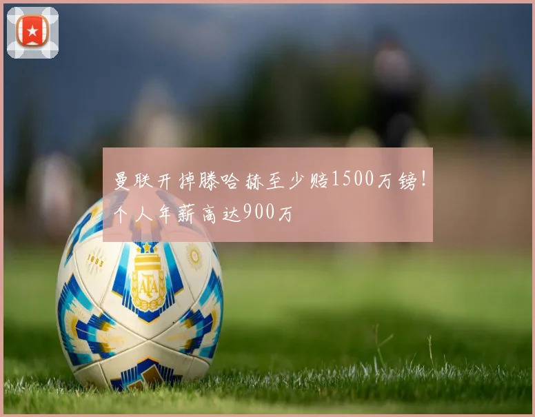 曼联开掉滕哈赫至少赔1500万镑！个人年薪高达900万