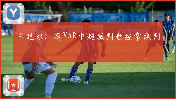 卡达尔：有VAR中超裁判也经常误判