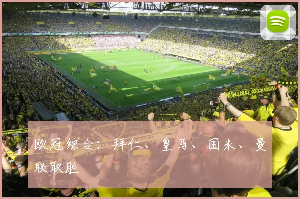 欧冠综合：拜仁、皇马、国米、曼联取胜