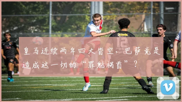 皇马连续两年四大皆空，巴萨竟是造成这一切的“罪魁祸首”？